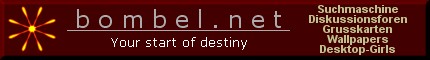 bombel.net - Your start of destiny.
!!! Gleich eintragen !!! - Die kompakte Web-Suche - Mit Forum, Grusskarten-Versand und Wallpapers